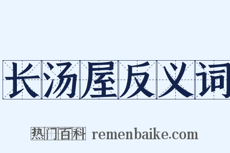 长汤屋反义词是什么意思的图片